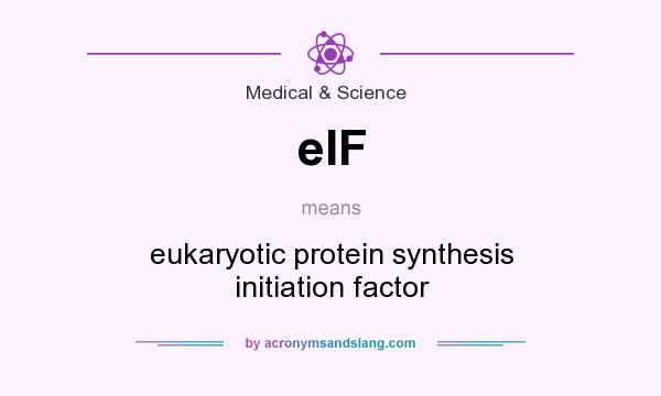 What does eIF mean? It stands for eukaryotic protein synthesis initiation factor