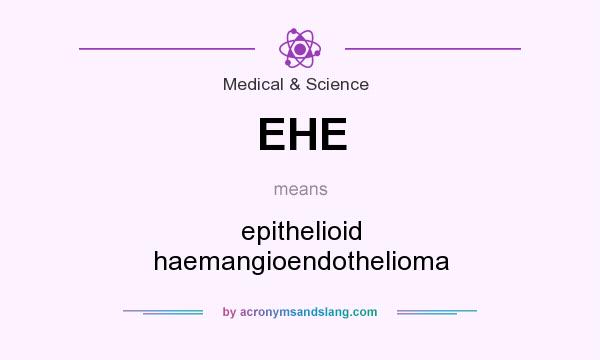 What does EHE mean? It stands for epithelioid haemangioendothelioma