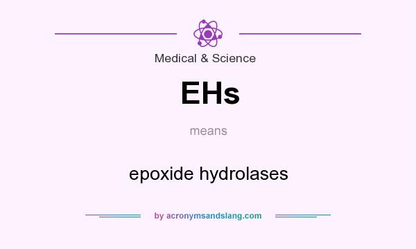 What does EHs mean? It stands for epoxide hydrolases