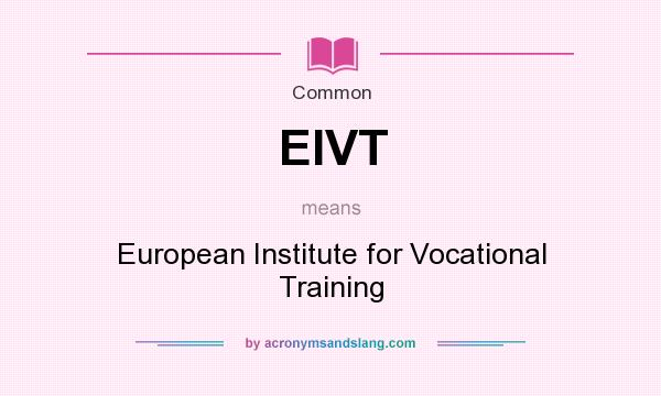What does EIVT mean? It stands for European Institute for Vocational Training
