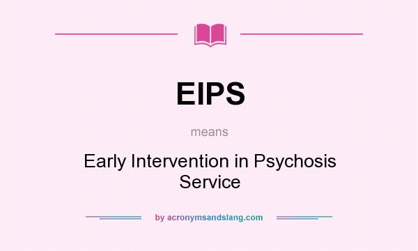 What does EIPS mean? It stands for Early Intervention in Psychosis Service