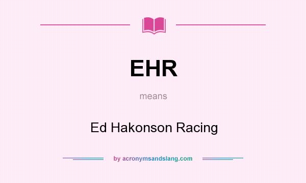 What does EHR mean? It stands for Ed Hakonson Racing
