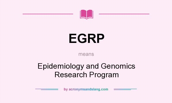 What does EGRP mean? It stands for Epidemiology and Genomics Research Program