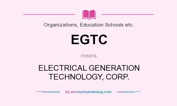 What does EGTC mean? It stands for ELECTRICAL GENERATION TECHNOLOGY, CORP.