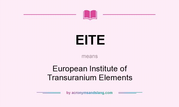 What does EITE mean? It stands for European Institute of Transuranium Elements