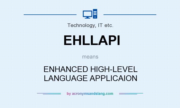 What does EHLLAPI mean? It stands for ENHANCED HIGH-LEVEL LANGUAGE APPLICAION