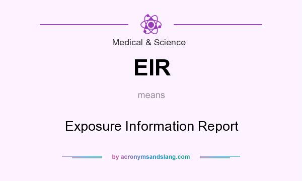 What does EIR mean? It stands for Exposure Information Report