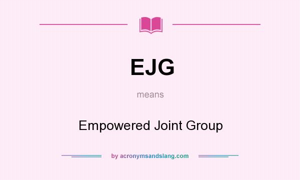 What does EJG mean? It stands for Empowered Joint Group