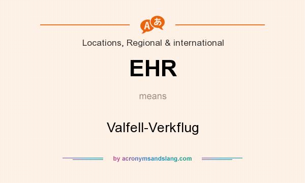 What does EHR mean? It stands for Valfell-Verkflug
