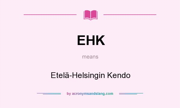 What does EHK mean? It stands for Etelä-Helsingin Kendo