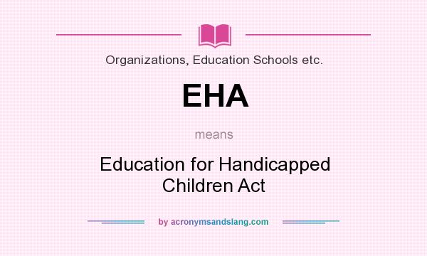 What does EHA mean? It stands for Education for Handicapped Children Act