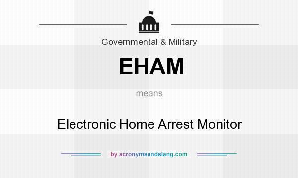What does EHAM mean? It stands for Electronic Home Arrest Monitor