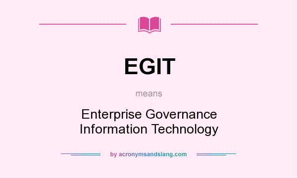 What does EGIT mean? It stands for Enterprise Governance Information Technology