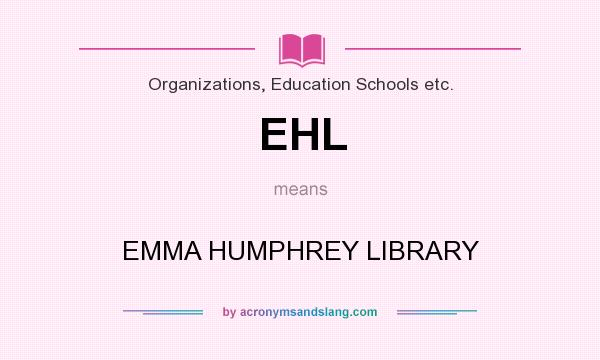 What does EHL mean? It stands for EMMA HUMPHREY LIBRARY