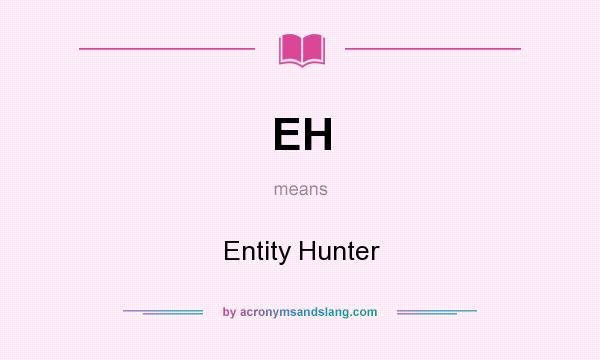What does EH mean? It stands for Entity Hunter