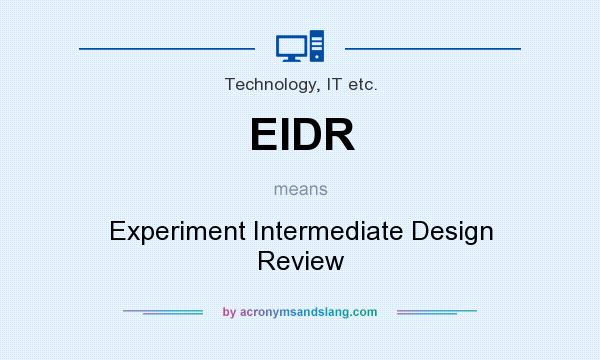 What does EIDR mean? It stands for Experiment Intermediate Design Review