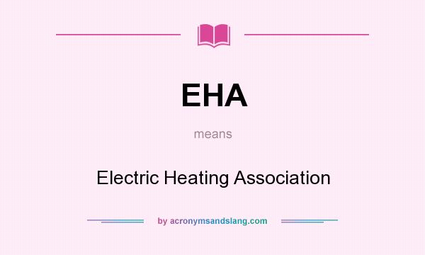 What does EHA mean? It stands for Electric Heating Association