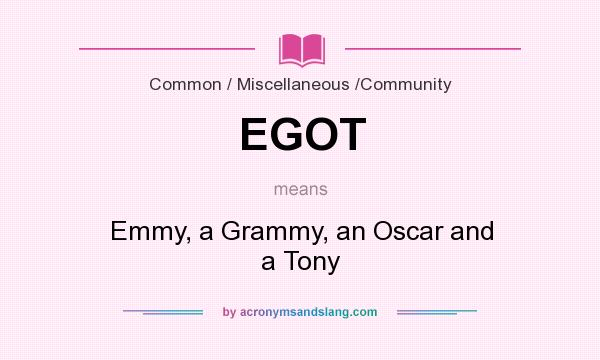 What does EGOT mean? It stands for Emmy, a Grammy, an Oscar and a Tony