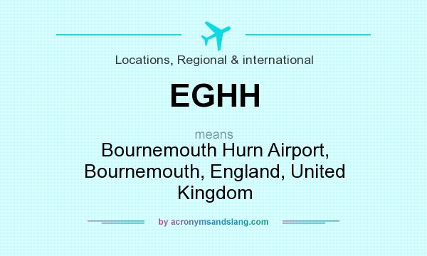 What does EGHH mean? It stands for Bournemouth Hurn Airport, Bournemouth, England, United Kingdom