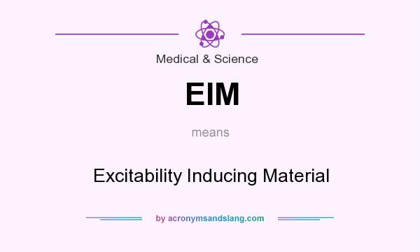 What does EIM mean? It stands for Excitability Inducing Material