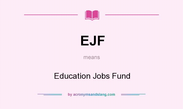 What does EJF mean? It stands for Education Jobs Fund