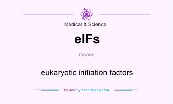 What does eIFs mean? It stands for eukaryotic initiation factors