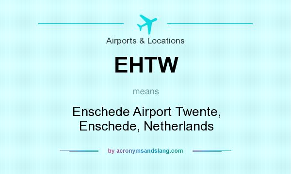 What does EHTW mean? It stands for Enschede Airport Twente, Enschede, Netherlands
