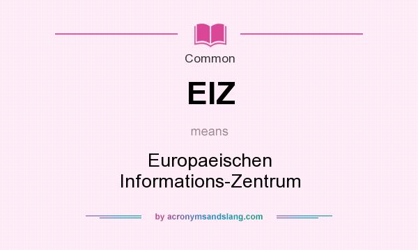 What does EIZ mean? It stands for Europaeischen Informations-Zentrum