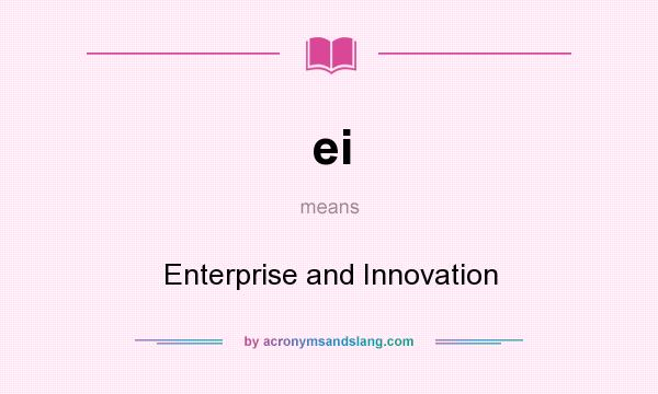 What does ei mean? It stands for Enterprise and Innovation