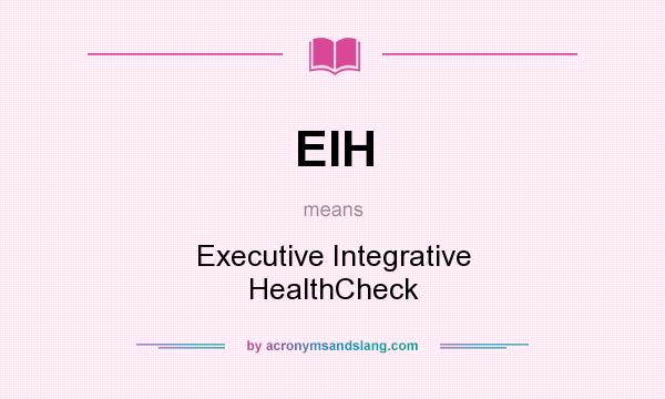 What does EIH mean? It stands for Executive Integrative HealthCheck