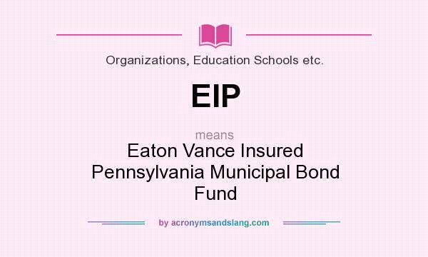 What does EIP mean? It stands for Eaton Vance Insured Pennsylvania Municipal Bond Fund