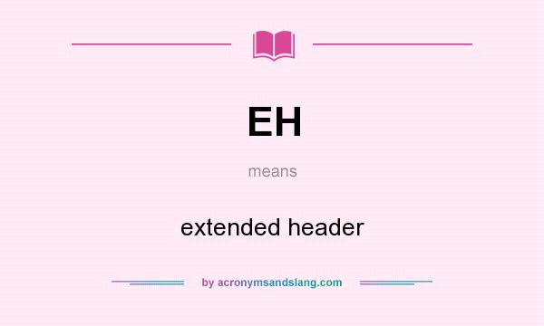 What does EH mean? It stands for extended header