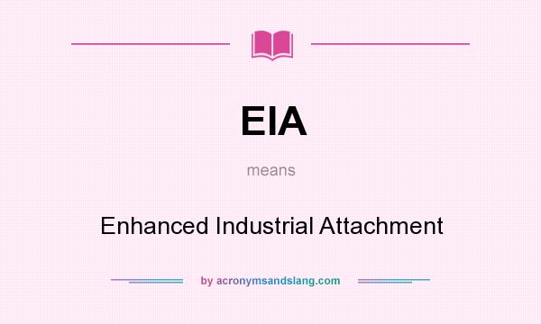 What does EIA mean? It stands for Enhanced Industrial Attachment