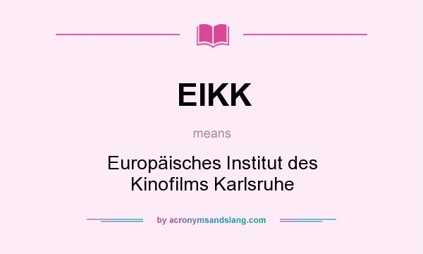 What does EIKK mean? It stands for Europäisches Institut des Kinofilms Karlsruhe