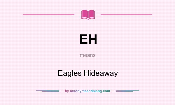 What does EH mean? It stands for Eagles Hideaway