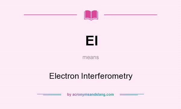 What does EI mean? It stands for Electron Interferometry