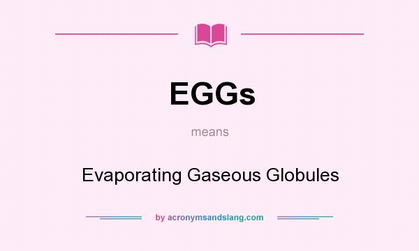 What does EGGs mean? It stands for Evaporating Gaseous Globules