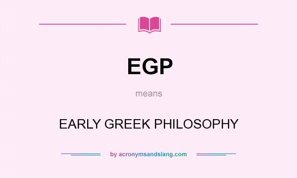 What does EGP mean? It stands for EARLY GREEK PHILOSOPHY