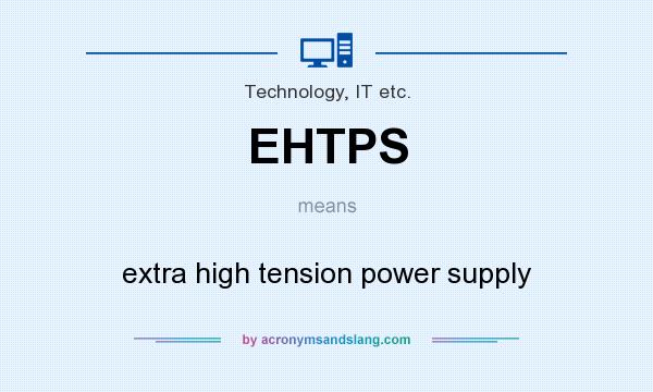 What does EHTPS mean? It stands for extra high tension power supply