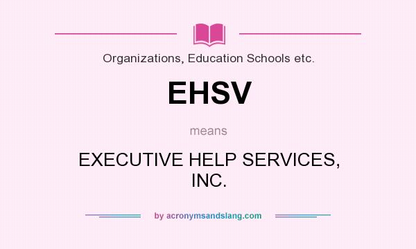 What does EHSV mean? It stands for EXECUTIVE HELP SERVICES, INC.