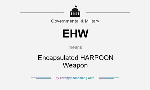 What does EHW mean? It stands for Encapsulated HARPOON Weapon