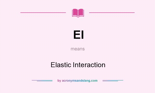 What does EI mean? It stands for Elastic Interaction