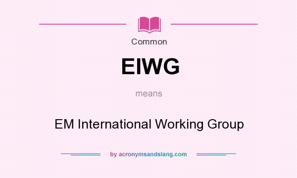 What does EIWG mean? It stands for EM International Working Group