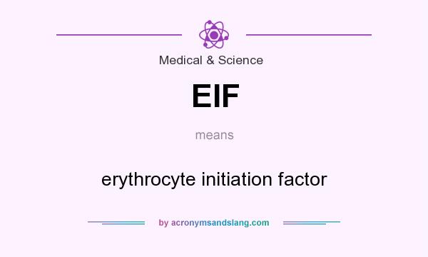 What does EIF mean? It stands for erythrocyte initiation factor