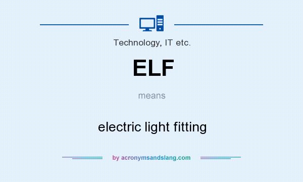 What does ELF mean? It stands for electric light fitting