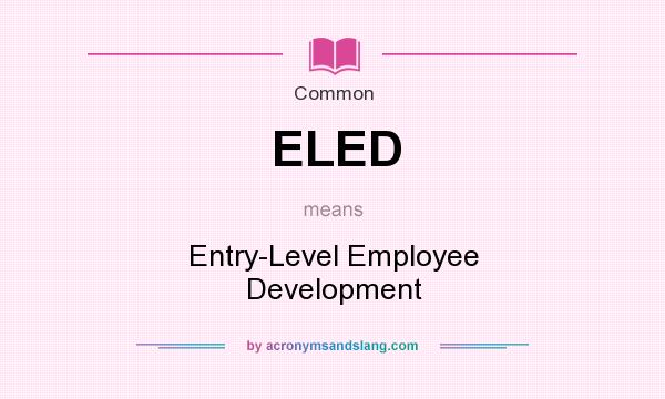 What does ELED mean? It stands for Entry-Level Employee Development