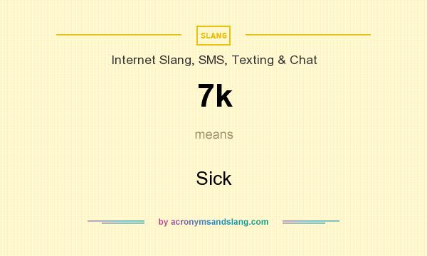 What does 7k mean? It stands for Sick