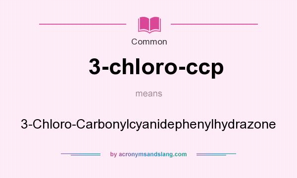 What does 3-chloro-ccp mean? It stands for 3-Chloro-Carbonylcyanidephenylhydrazone