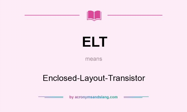 What does ELT mean? It stands for Enclosed-Layout-Transistor