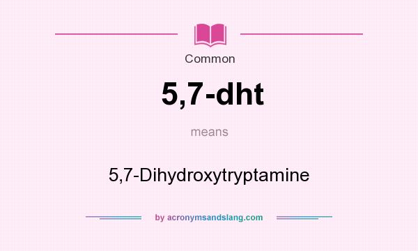 What does 5,7-dht mean? It stands for 5,7-Dihydroxytryptamine